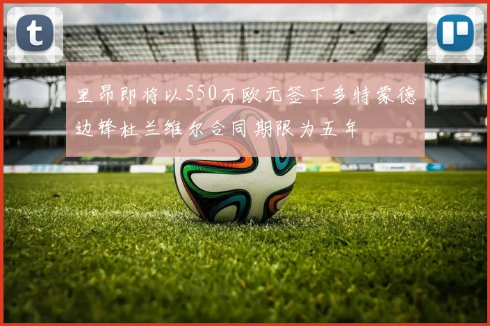 里昂即将以550万欧元签下多特蒙德边锋杜兰维尔合同期限为五年