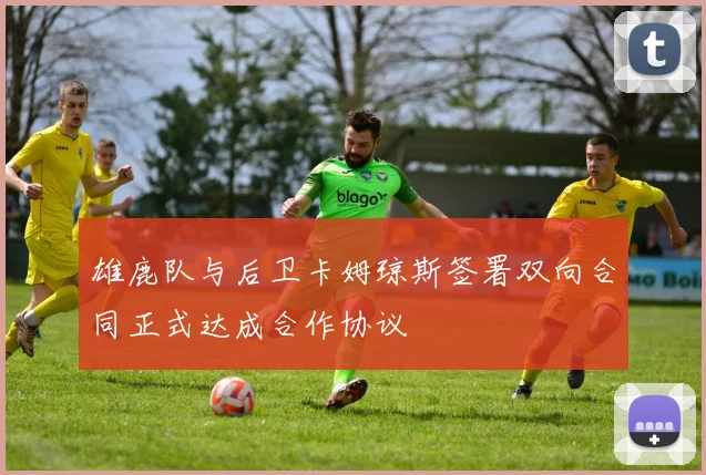 雄鹿队与后卫卡姆琼斯签署双向合同正式达成合作协议
